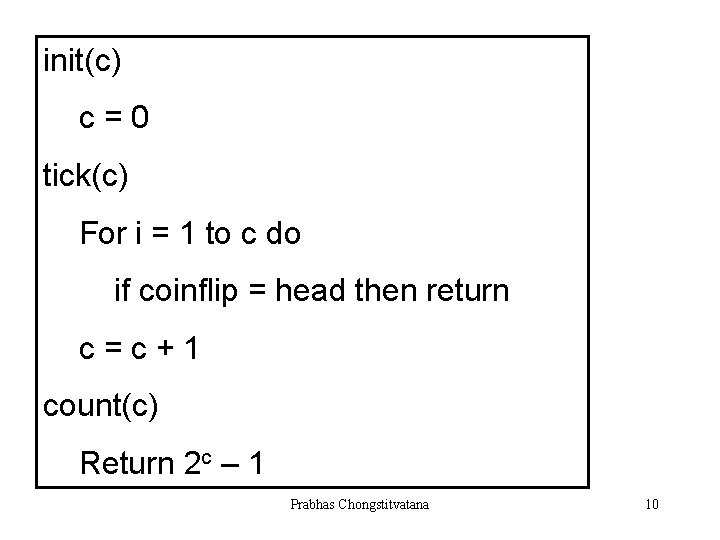 init(c) c=0 tick(c) For i = 1 to c do if coinflip = head