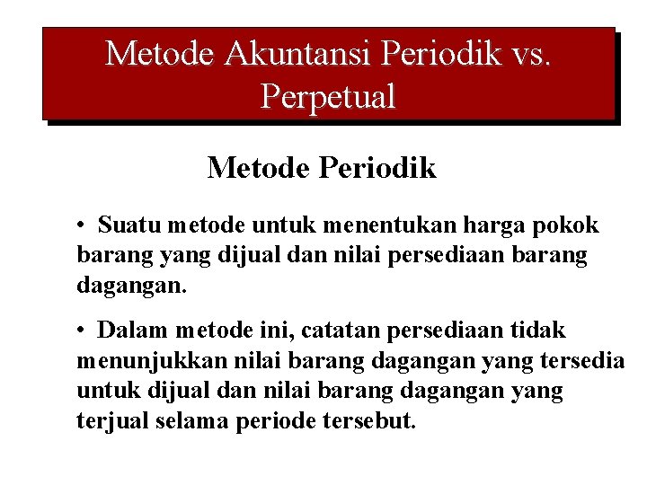 Metode Akuntansi Periodik vs. Perpetual Metode Periodik • Suatu metode untuk menentukan harga pokok