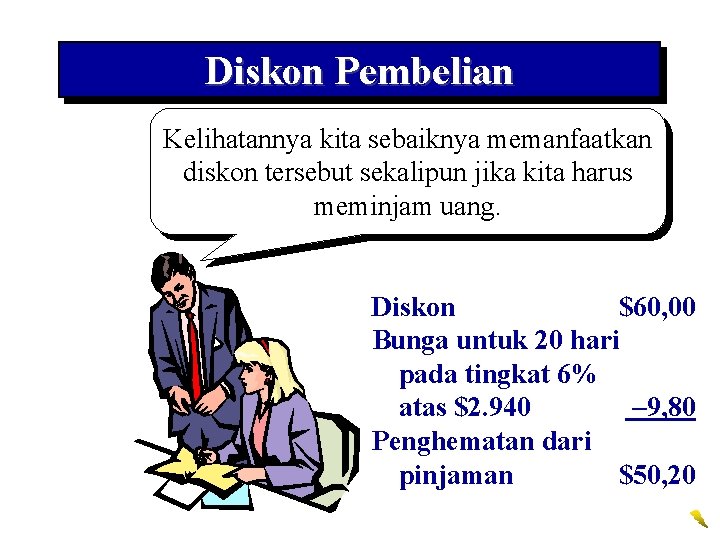 Diskon Pembelian Kelihatannya kita sebaiknya memanfaatkan diskon tersebut sekalipun jika kita harus meminjam uang.