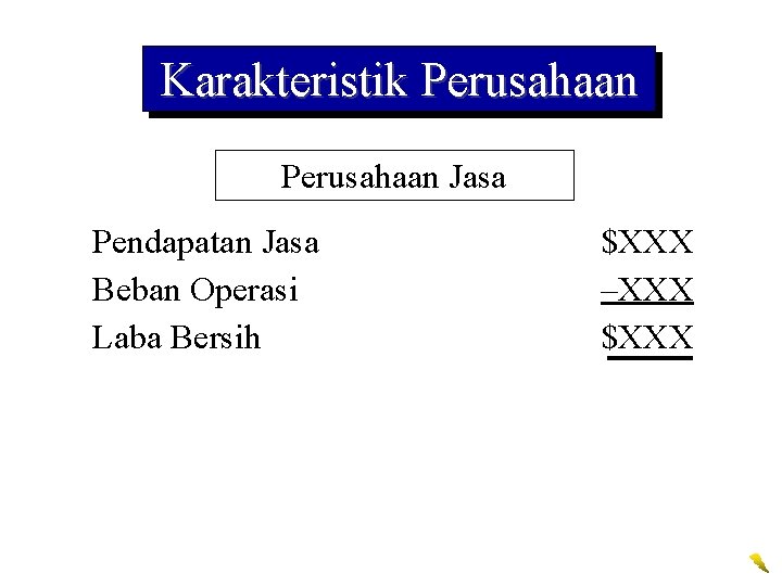 Karakteristik Perusahaan Jasa Pendapatan Jasa Beban Operasi Laba Bersih $XXX –XXX $XXX 