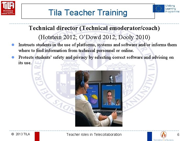 Tila Teacher Training Technical director (Technical emoderator/coach) (Hotstein 2012; O’Dowd 2012; Dooly 2010) Instructs