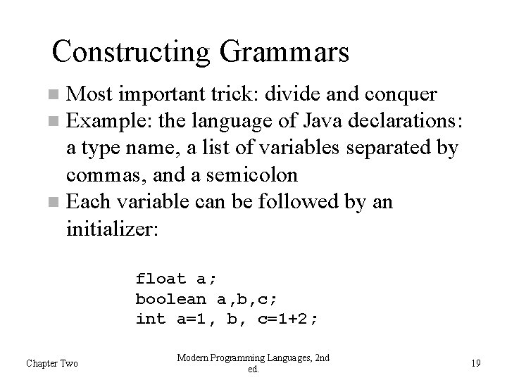 Constructing Grammars Most important trick: divide and conquer Example: the language of Java declarations: