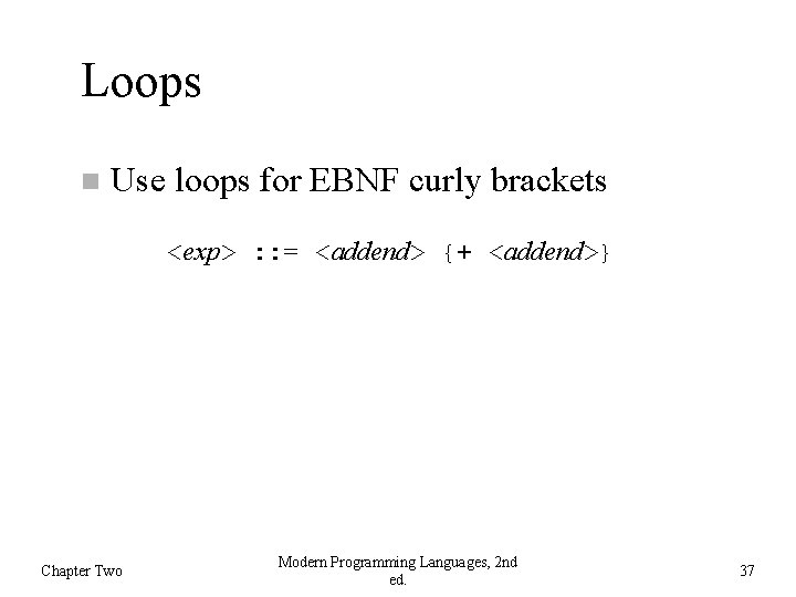 Loops Use loops for EBNF curly brackets <exp> : : = <addend> {+ <addend>}