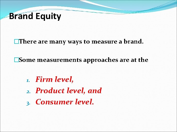 Brand Equity �There are many ways to measure a brand. �Some measurements approaches are