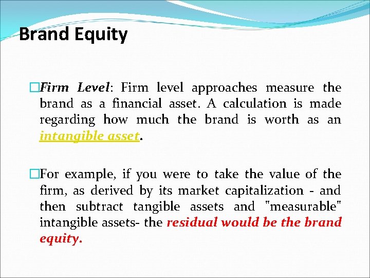 Brand Equity �Firm Level: Firm level approaches measure the brand as a financial asset.