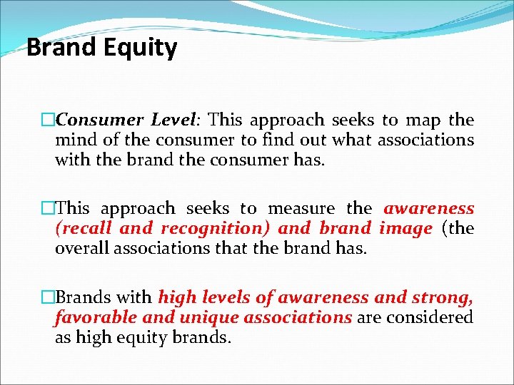 Brand Equity �Consumer Level: This approach seeks to map the mind of the consumer