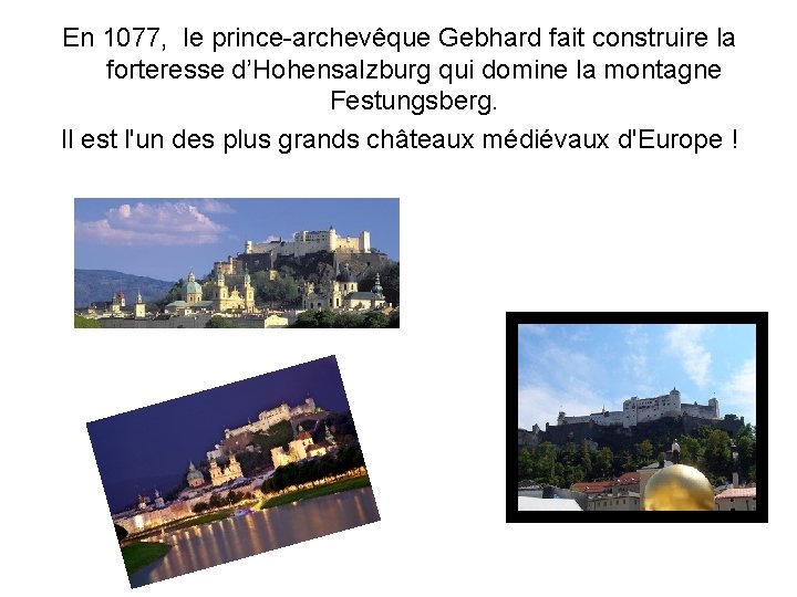 En 1077, le prince-archevêque Gebhard fait construire la forteresse d’Hohensalzburg qui domine la montagne