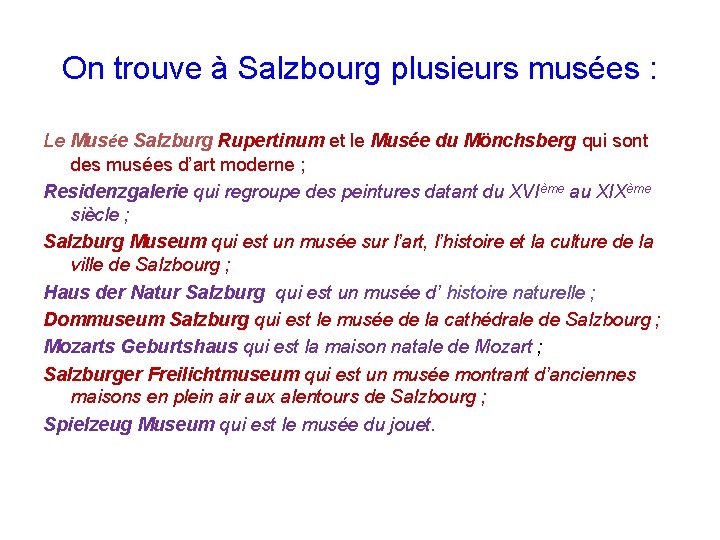 On trouve à Salzbourg plusieurs musées : Le Musée Salzburg Rupertinum et le Musée