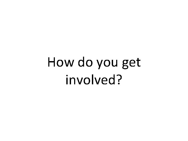 How do you get involved? 
