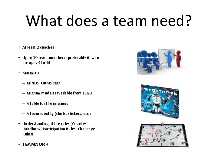 What does a team need? • At least 2 coaches • Up to 10