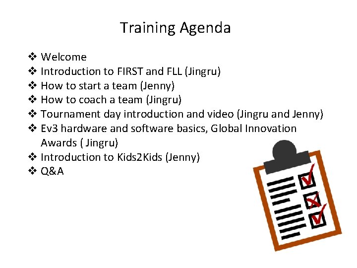 Training Agenda v Welcome v Introduction to FIRST and FLL (Jingru) v How to