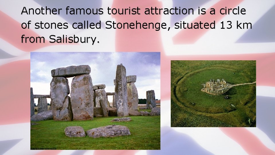 Another famous tourist attraction is a circle of stones called Stonehenge, situated 13 km