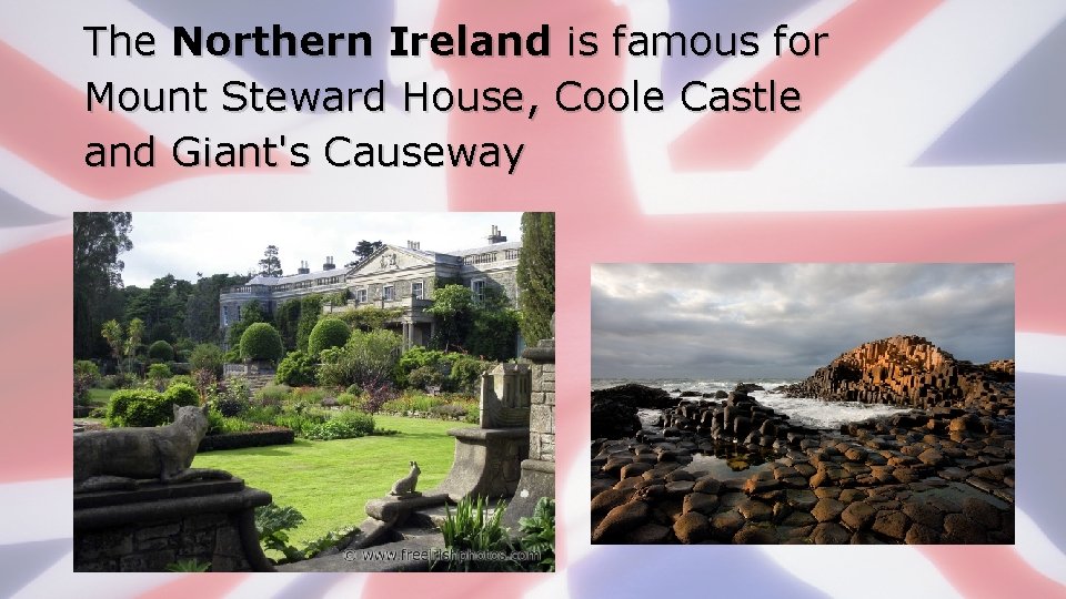 The Northern Ireland is famous for Mount Steward House, Coole Castle and Giant's Causeway