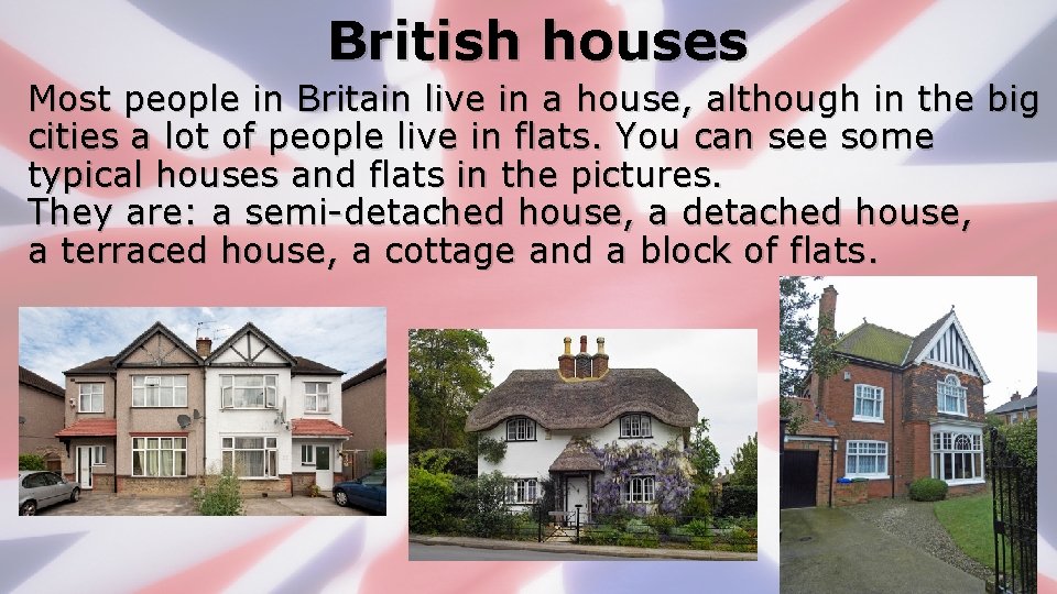 British houses Most people in Britain live in a house, although in the big