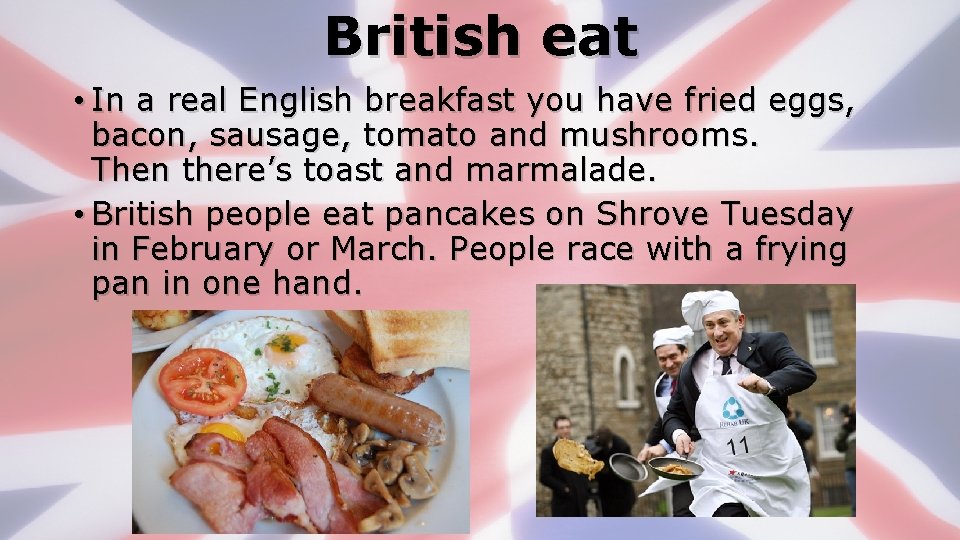 British eat • In a real English breakfast you have fried eggs, bacon, sausage,