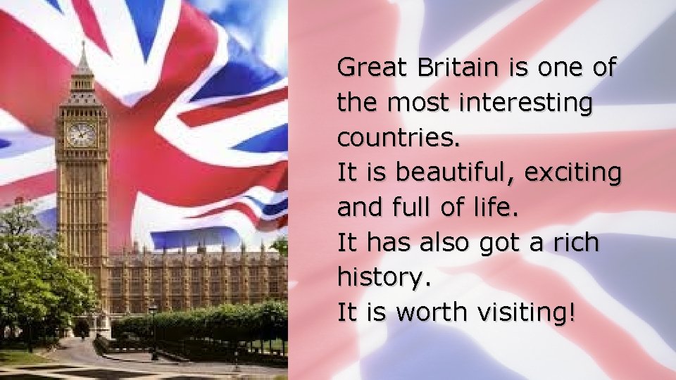 Great Britain is one of the most interesting countries. It is beautiful, exciting and
