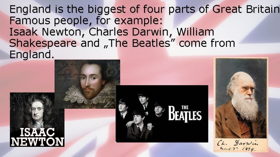 England is the biggest of four parts of Great Britain Famous people, for example: