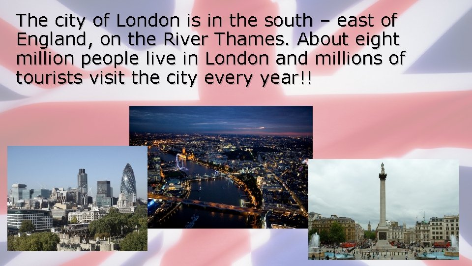 The city of London is in the south – east of England, on the