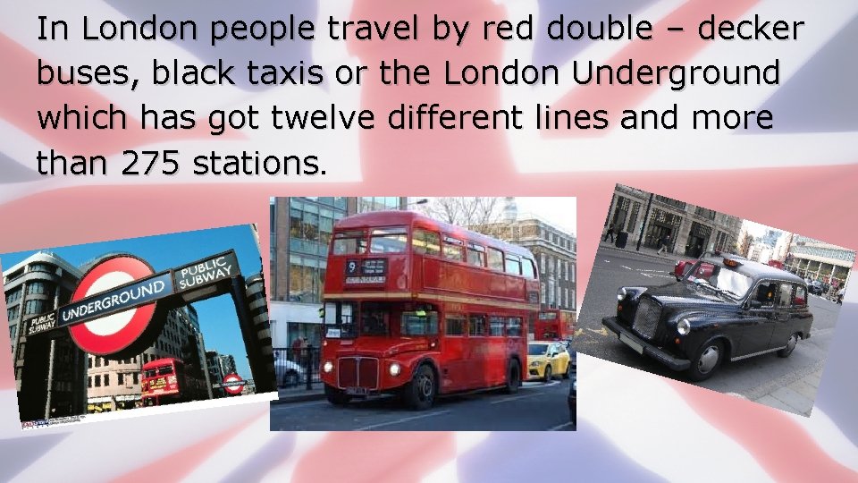 In London people travel by red double – decker buses, black taxis or the