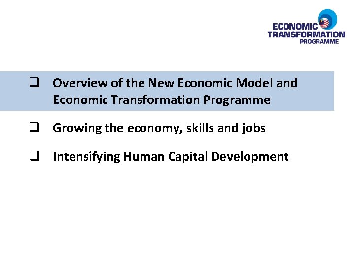 q Overview of the New Economic Model and Economic Transformation Programme q Growing the