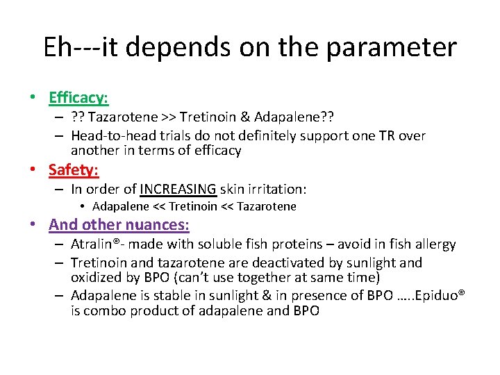 Eh---it depends on the parameter • Efficacy: – ? ? Tazarotene >> Tretinoin &
