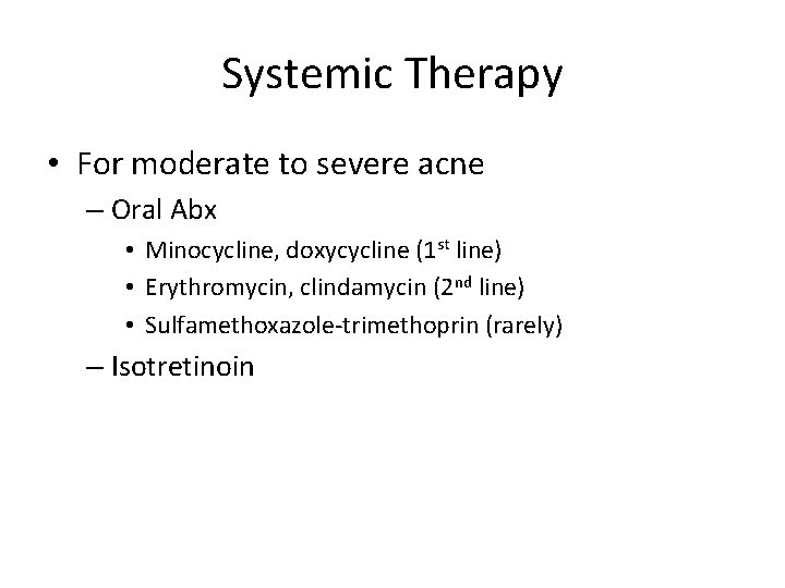 Systemic Therapy • For moderate to severe acne – Oral Abx • Minocycline, doxycycline