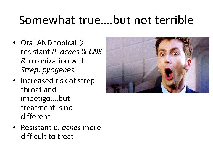 Somewhat true…. but not terrible • Oral AND topical→ resistant P. acnes & CNS