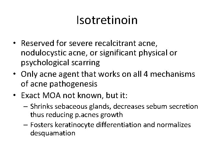 Isotretinoin • Reserved for severe recalcitrant acne, nodulocystic acne, or significant physical or psychological