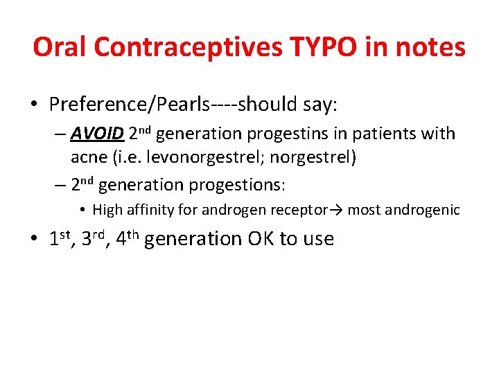 Oral Contraceptives TYPO in notes • Preference/Pearls----should say: – AVOID 2 nd generation progestins