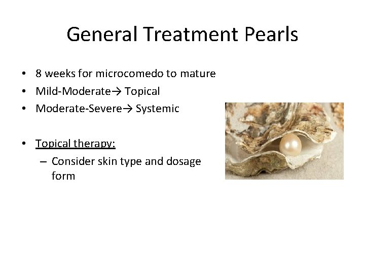 General Treatment Pearls • 8 weeks for microcomedo to mature • Mild-Moderate→ Topical •