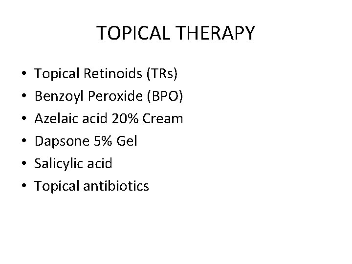 TOPICAL THERAPY • • • Topical Retinoids (TRs) Benzoyl Peroxide (BPO) Azelaic acid 20%