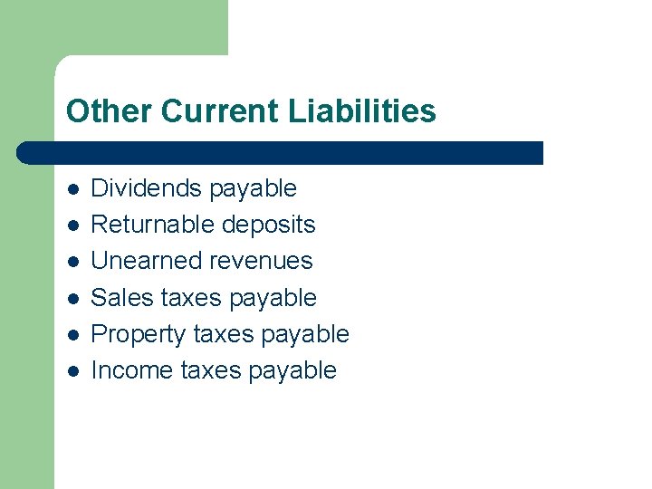 Other Current Liabilities l l l Dividends payable Returnable deposits Unearned revenues Sales taxes