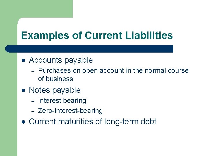 Examples of Current Liabilities l Accounts payable – l Notes payable – – l