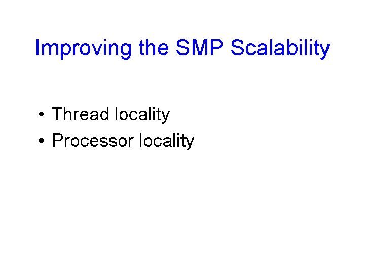 Improving the SMP Scalability • Thread locality • Processor locality 