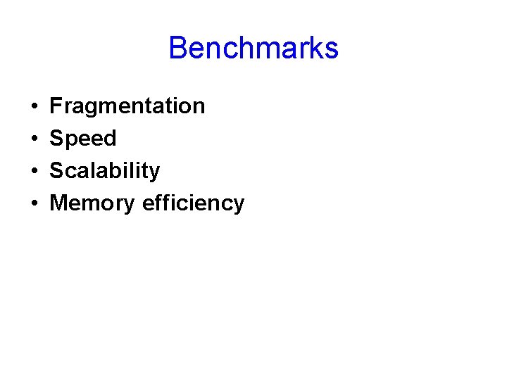 Benchmarks • • Fragmentation Speed Scalability Memory efficiency 