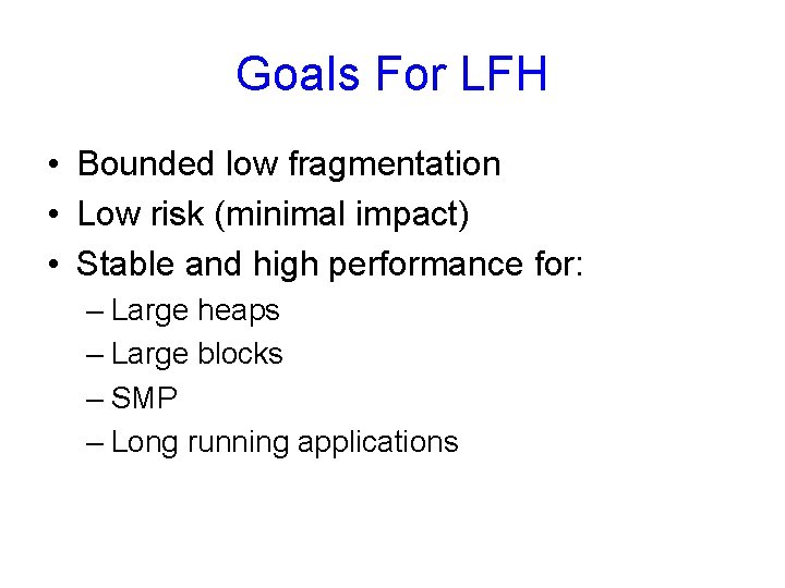 Goals For LFH • Bounded low fragmentation • Low risk (minimal impact) • Stable