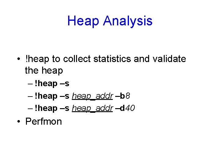 Heap Analysis • !heap to collect statistics and validate the heap – !heap –s