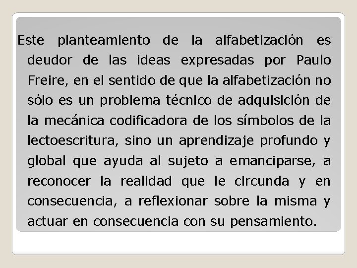 Este planteamiento de la alfabetización es deudor de las ideas expresadas por Paulo Freire,