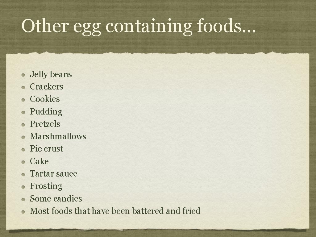 Other egg containing foods. . . Jelly beans Crackers Cookies Pudding Pretzels Marshmallows Pie