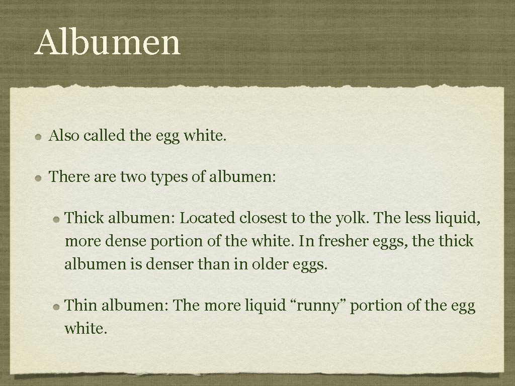 Albumen Also called the egg white. There are two types of albumen: Thick albumen: