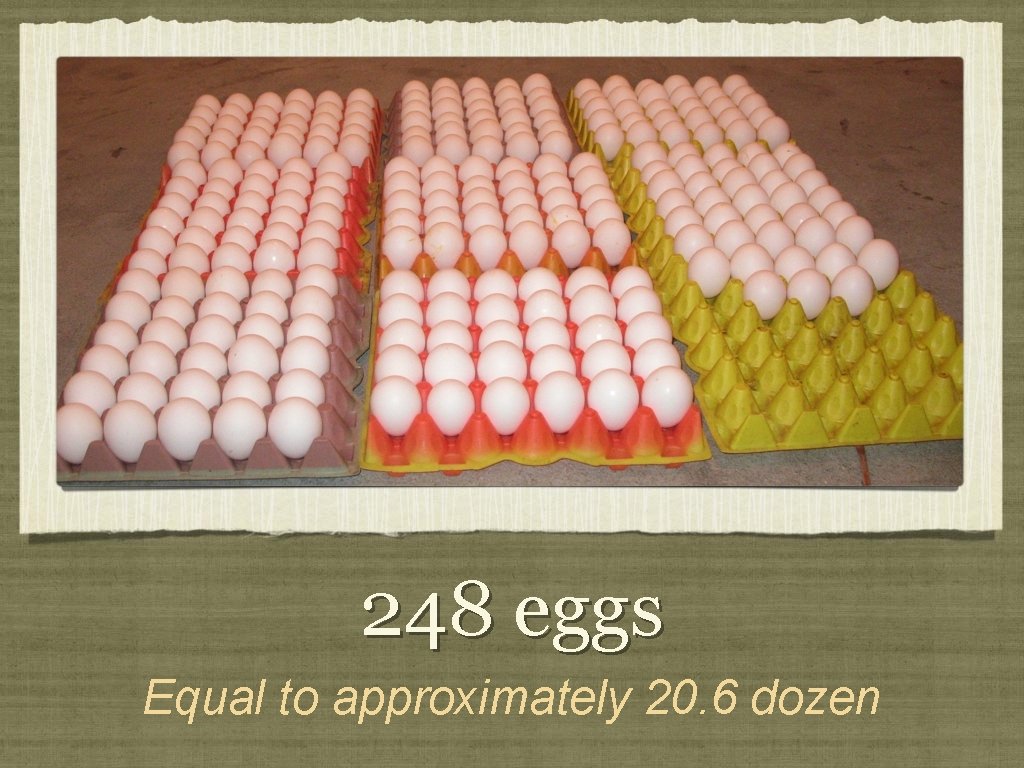248 eggs Equal to approximately 20. 6 dozen 