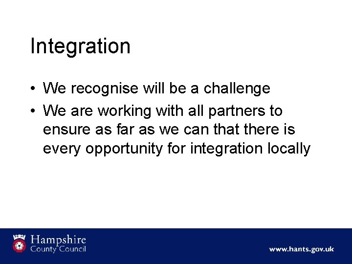 Integration • We recognise will be a challenge • We are working with all