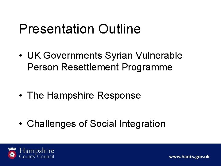 Presentation Outline • UK Governments Syrian Vulnerable Person Resettlement Programme • The Hampshire Response
