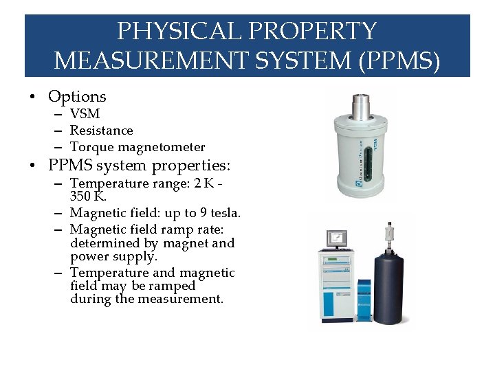 PHYSICAL PROPERTY MEASUREMENT SYSTEM (PPMS) • Options – VSM – Resistance – Torque magnetometer