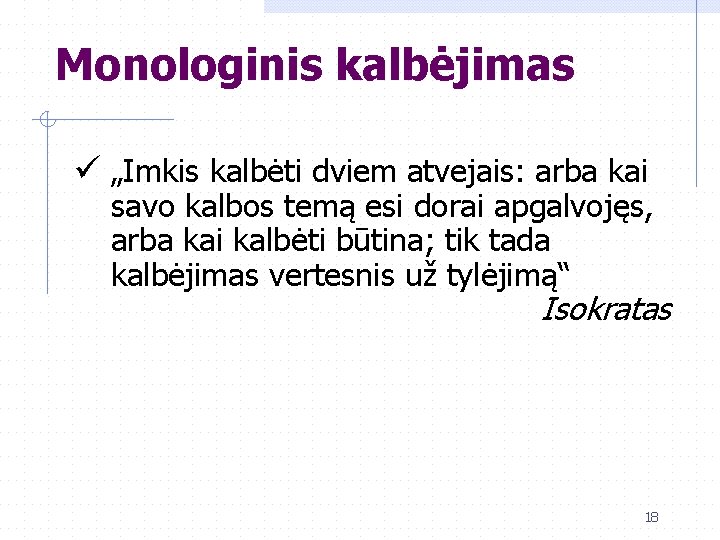 Monologinis kalbėjimas ü „Imkis kalbėti dviem atvejais: arba kai savo kalbos temą esi dorai