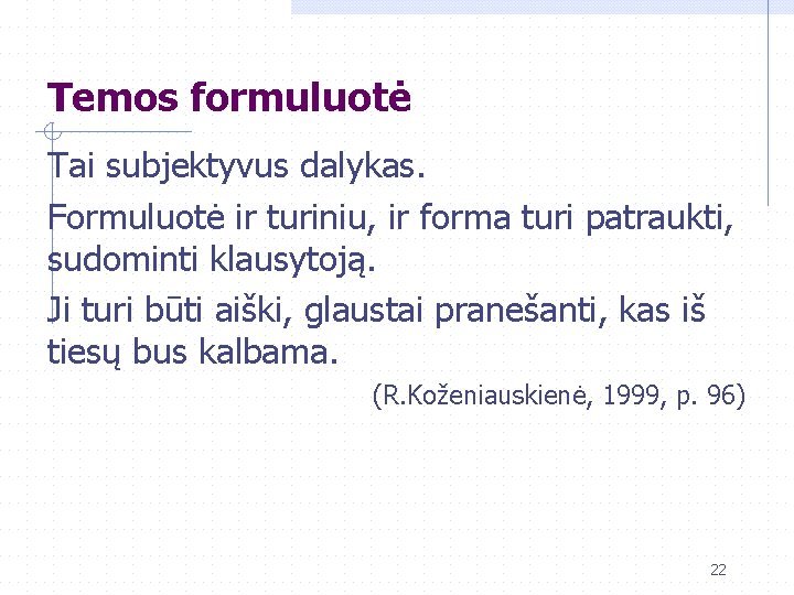 Temos formuluotė Tai subjektyvus dalykas. Formuluotė ir turiniu, ir forma turi patraukti, sudominti klausytoją.