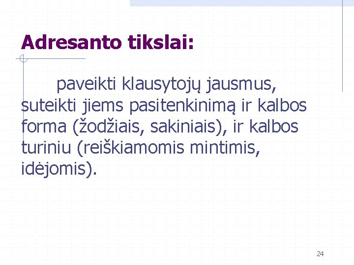 Adresanto tikslai: paveikti klausytojų jausmus, suteikti jiems pasitenkinimą ir kalbos forma (žodžiais, sakiniais), ir