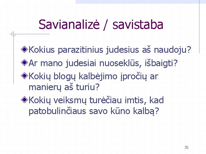 Savianalizė / savistaba Kokius parazitinius judesius aš naudoju? Ar mano judesiai nuoseklūs, išbaigti? Kokių