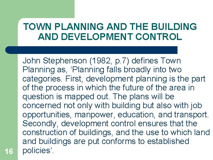 TOWN PLANNING AND THE BUILDING AND DEVELOPMENT CONTROL 16 John Stephenson (1982, p. 7)