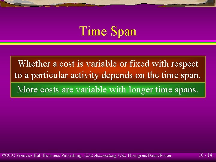 Time Span Whether a cost is variable or fixed with respect to a particular